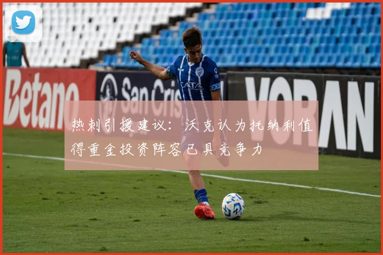 热刺引援建议：沃克认为托纳利值得重金投资阵容已具竞争力